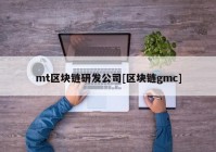 mt区块链研发公司[区块链gmc]