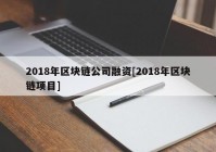 2018年区块链公司融资[2018年区块链项目]