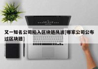 又一知名公司陷入区块链风波[哪家公司公布过区块链]