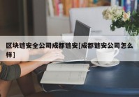 区块链安全公司成都链安[成都链安公司怎么样]