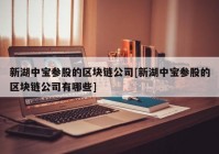 新湖中宝参股的区块链公司[新湖中宝参股的区块链公司有哪些]