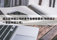 成立区块链公司的条件有哪些要求[如何成立一家区块链公司]