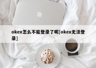 okex怎么不能登录了呢[okex无法登录]