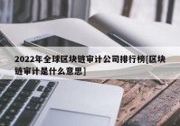 2022年全球区块链审计公司排行榜[区块链审计是什么意思]