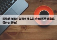 区块链降温对公司有什么影响嘛[区块链涨跌受什么影响]