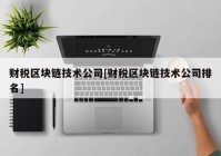 财税区块链技术公司[财税区块链技术公司排名]